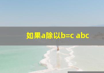 如果a除以b=c abc